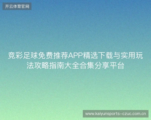 竞彩足球免费推荐APP精选下载与实用玩法攻略指南大全合集分享平台